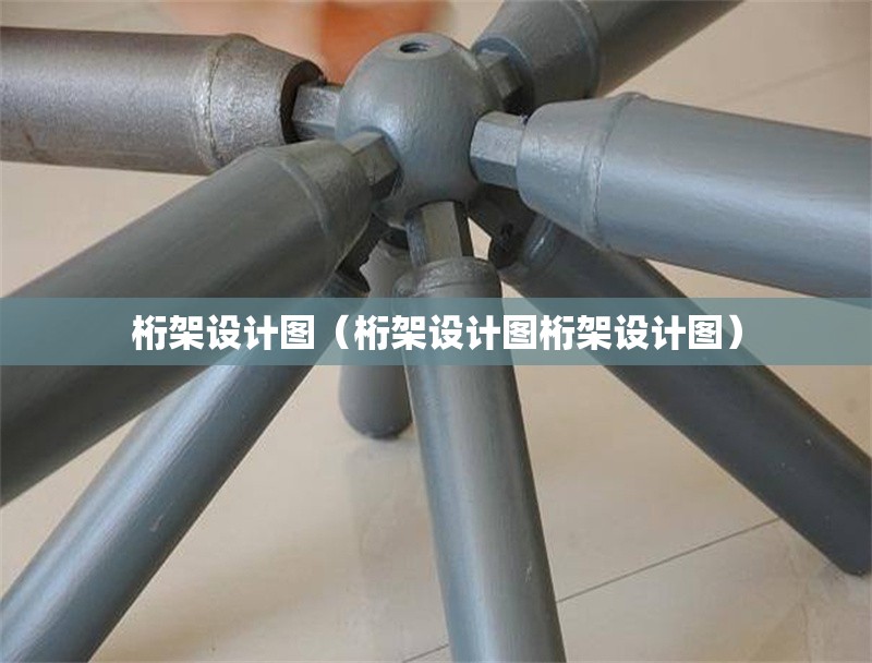 桁架設(shè)計圖（桁架設(shè)計圖桁架設(shè)計圖） 行業(yè)新聞