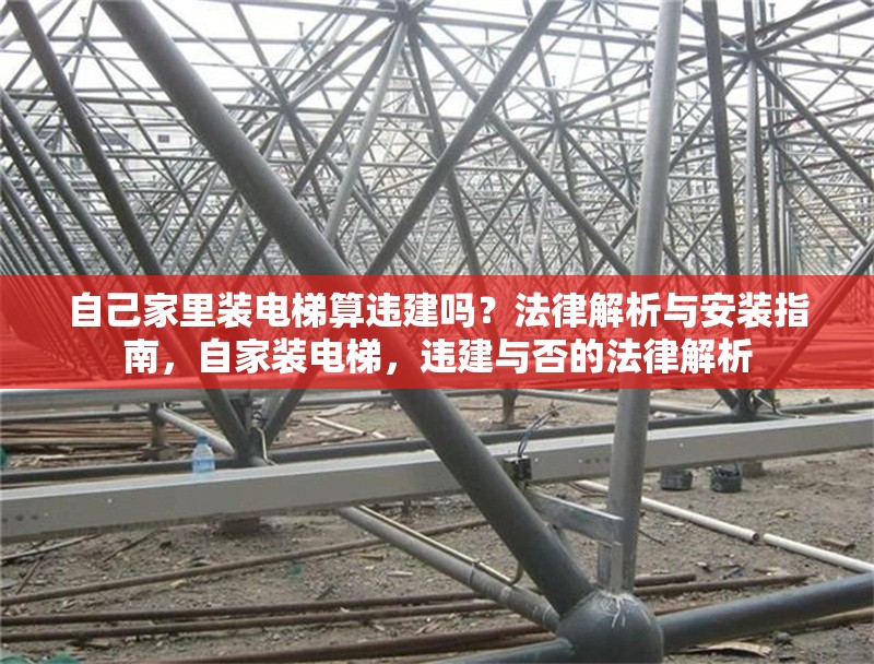 自己家里裝電梯算違建嗎？法律解析與安裝指南，自家裝電梯，違建與否的法律解析