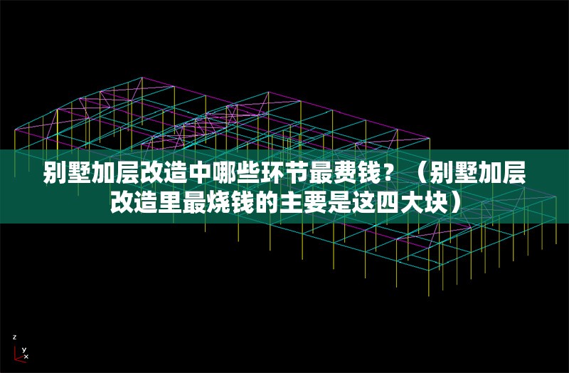 別墅加層改造中哪些環(huán)節(jié)最費(fèi)錢？（別墅加層改造里最燒錢的主要是這四大塊） 行業(yè)新聞