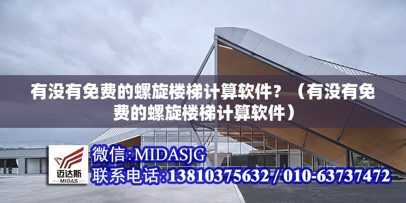 有沒有免費的螺旋樓梯計算軟件？（有沒有免費的螺旋樓梯計算軟件）