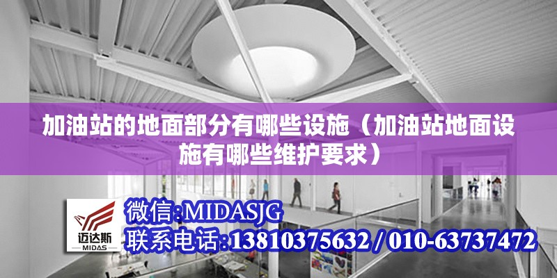 加油站的地面部分有哪些設(shè)施（加油站地面設(shè)施有哪些維護(hù)要求）