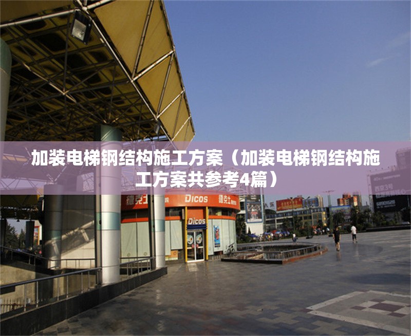 加裝電梯鋼結(jié)構(gòu)施工方案（加裝電梯鋼結(jié)構(gòu)施工方案共參考4篇）