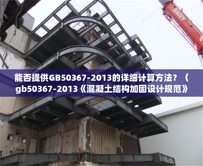 能否提供GB50367-2013的詳細(xì)計(jì)算方法？（gb50367-2013《混凝土結(jié)構(gòu)加固設(shè)計(jì)規(guī)范》的詳細(xì)計(jì)算方法）