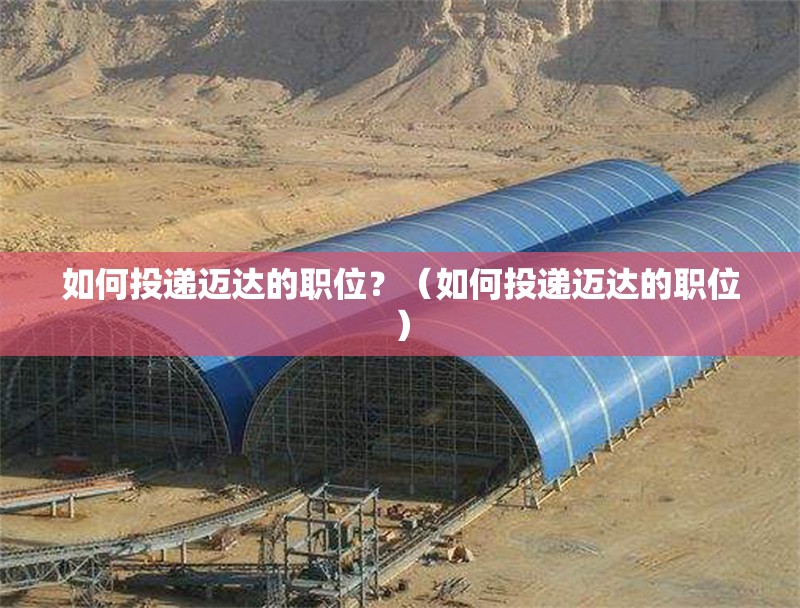 如何投遞邁達(dá)的職位？（如何投遞邁達(dá)的職位）