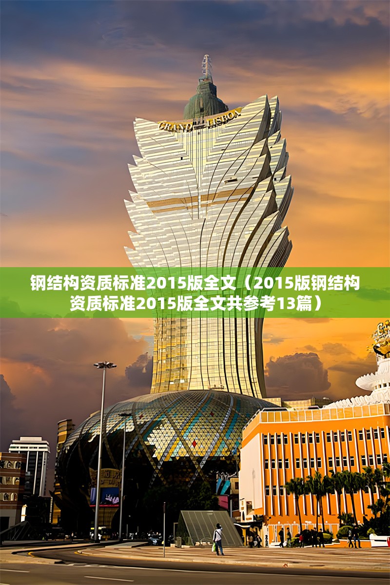 鋼結(jié)構(gòu)資質(zhì)標(biāo)準(zhǔn)2015版全文(2015版鋼結(jié)構(gòu)資質(zhì)標(biāo)準(zhǔn)2015版全文共參考13篇) 行業(yè)新聞 鋼結(jié)構(gòu)資質(zhì)標(biāo)準(zhǔn)2015版全文(2015版鋼結(jié)構(gòu)資質(zhì)標(biāo)準(zhǔn)2015版全文共參考13篇) 行業(yè)新聞