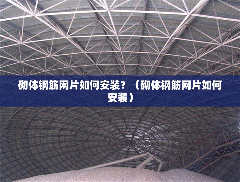 砌體鋼筋網(wǎng)片如何安裝？（砌體鋼筋網(wǎng)片如何安裝）