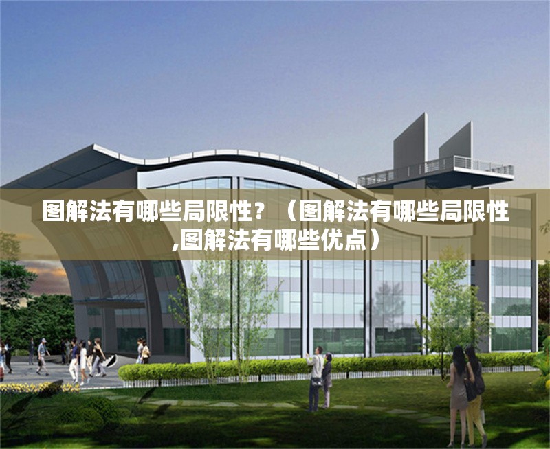 圖解法有哪些局限性？（圖解法有哪些局限性,圖解法有哪些優(yōu)點(diǎn)） 行業(yè)新聞
