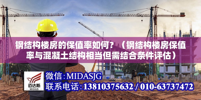 鋼結(jié)構(gòu)樓房的保值率如何？（鋼結(jié)構(gòu)樓房保值率與混凝土結(jié)構(gòu)相當(dāng)?shù)杞Y(jié)合條件評估）