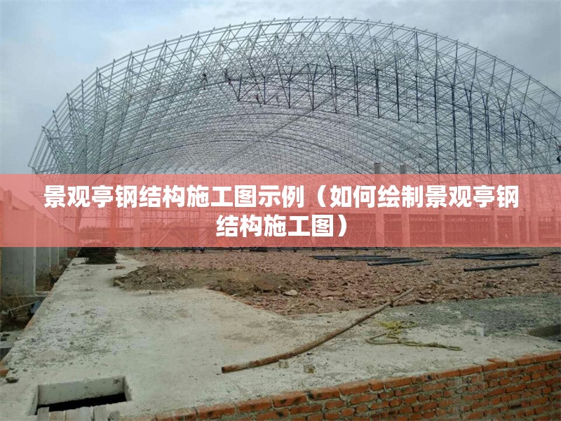 景觀亭鋼結構施工圖示例（如何繪制景觀亭鋼結構施工圖）