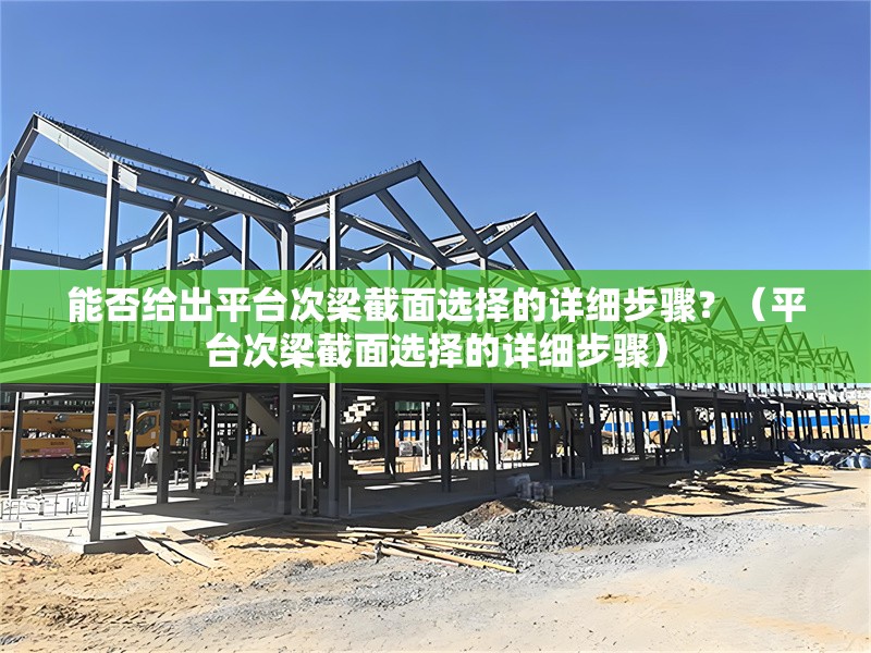 能否給出平臺次梁截面選擇的詳細(xì)步驟？（平臺次梁截面選擇的詳細(xì)步驟） 行業(yè)新聞