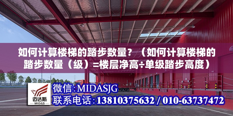 如何計(jì)算樓梯的踏步數(shù)量？（如何計(jì)算樓梯的踏步數(shù)量（級）=樓層凈高÷單級踏步高度） 行業(yè)新聞