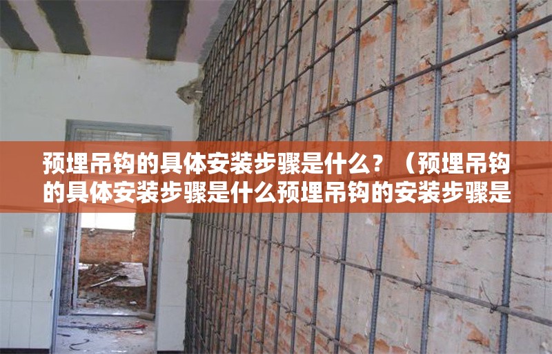 預(yù)埋吊鉤的具體安裝步驟是什么？（預(yù)埋吊鉤的具體安裝步驟是什么預(yù)埋吊鉤的安裝步驟是什么）