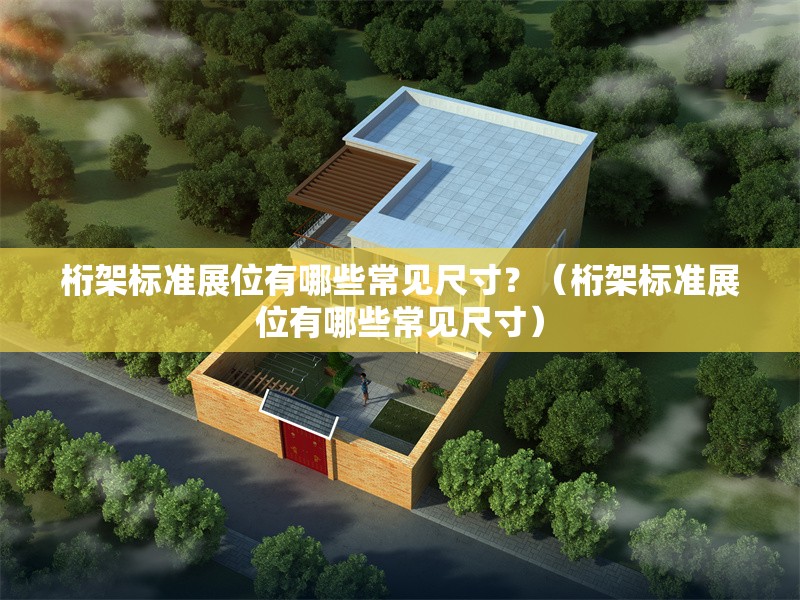 桁架標(biāo)準(zhǔn)展位有哪些常見(jiàn)尺寸？（桁架標(biāo)準(zhǔn)展位有哪些常見(jiàn)尺寸） 行業(yè)新聞