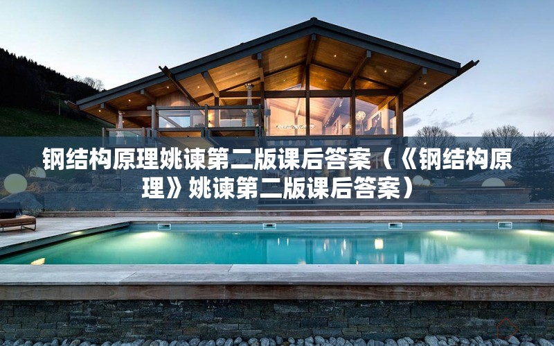 鋼結(jié)構(gòu)原理姚諫第二版課后答案（《鋼結(jié)構(gòu)原理》姚諫第二版課后答案）