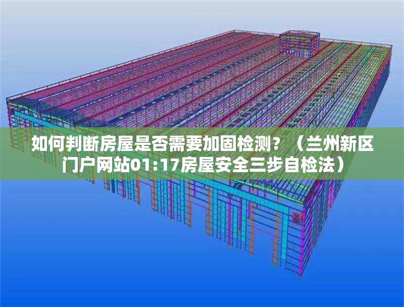 如何判斷房屋是否需要加固檢測？（蘭州新區(qū)門戶網(wǎng)站01:17房屋安全三步自檢法） 行業(yè)新聞