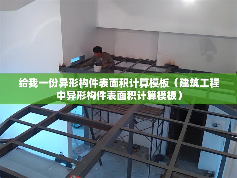 給我一份異形構(gòu)件表面積計算模板(建筑工程中異形構(gòu)件表面積計算模板) 行業(yè)新聞 給我一份異形構(gòu)件表面積計算模板(建筑工程中異形構(gòu)件表面積計算模板) 行業(yè)新聞