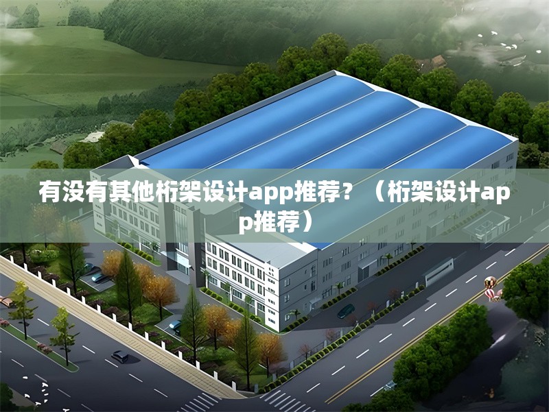 有沒有其他桁架設(shè)計(jì)app推薦？（桁架設(shè)計(jì)app推薦） 行業(yè)新聞