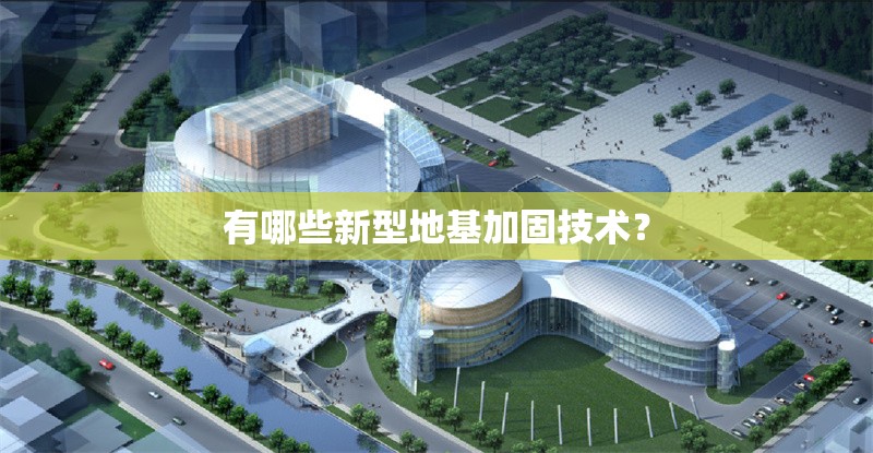 有哪些新型地基加固技術(shù)？