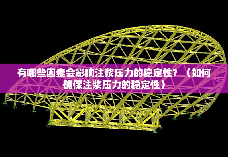 有哪些因素會(huì)影響注漿壓力的穩(wěn)定性？（如何確保注漿壓力的穩(wěn)定性）