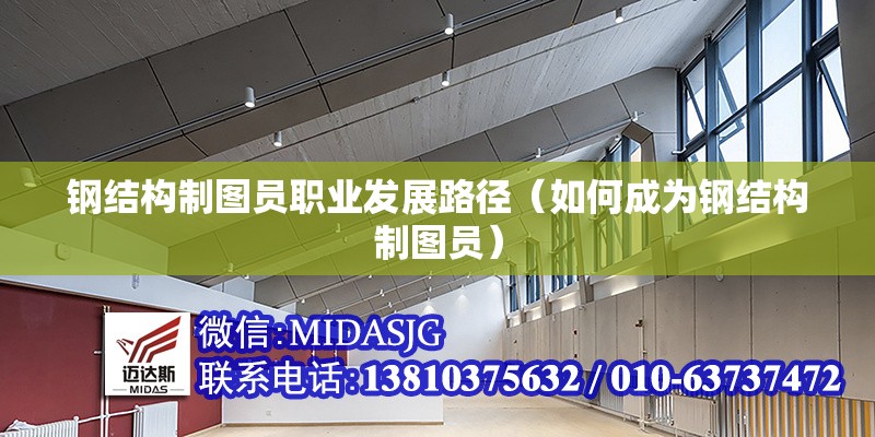 鋼結(jié)構(gòu)制圖員職業(yè)發(fā)展路徑(如何成為鋼結(jié)構(gòu)制圖員) 行業(yè)新聞 鋼結(jié)構(gòu)制圖員職業(yè)發(fā)展路徑(如何成為鋼結(jié)構(gòu)制圖員) 行業(yè)新聞
