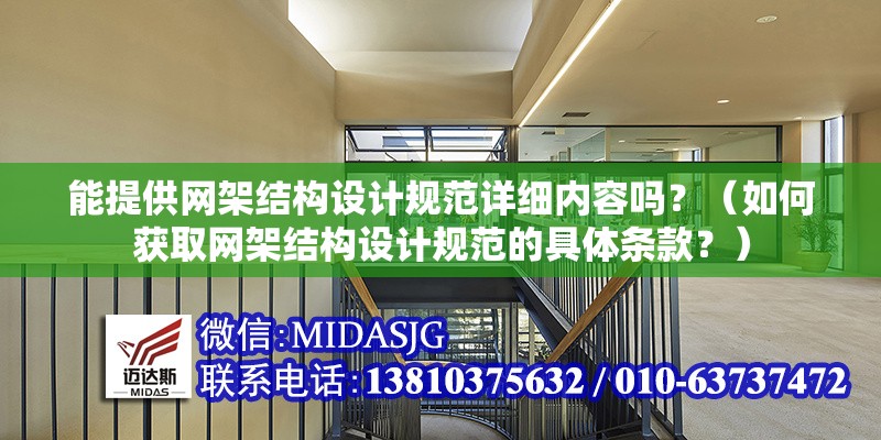 能提供網(wǎng)架結(jié)構(gòu)設(shè)計規(guī)范詳細內(nèi)容嗎？（如何獲取網(wǎng)架結(jié)構(gòu)設(shè)計規(guī)范的具體條款？）