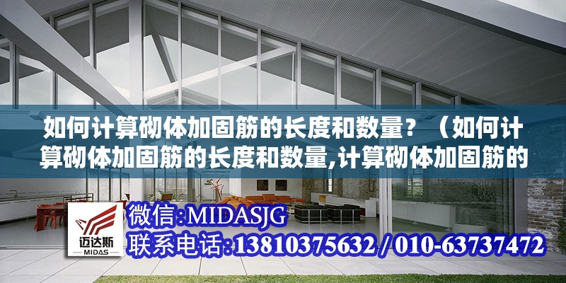 如何計(jì)算砌體加固筋的長度和數(shù)量？（如何計(jì)算砌體加固筋的長度和數(shù)量,計(jì)算砌體加固筋的長度和數(shù)量）