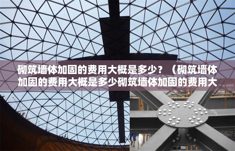 砌筑墻體加固的費用大概是多少？（砌筑墻體加固的費用大概是多少砌筑墻體加固的費用大概是多少） 行業(yè)新聞