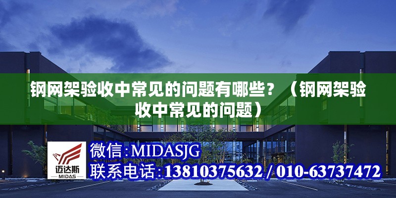 鋼網(wǎng)架驗收中常見的問題有哪些？（鋼網(wǎng)架驗收中常見的問題）