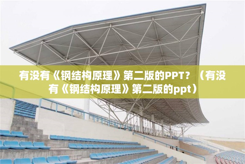 有沒有《鋼結(jié)構(gòu)原理》第二版的PPT？（有沒有《鋼結(jié)構(gòu)原理》第二版的ppt）