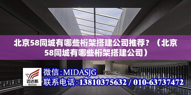 北京58同城有哪些桁架搭建公司推薦？（北京58同城有哪些桁架搭建公司） 行業(yè)新聞