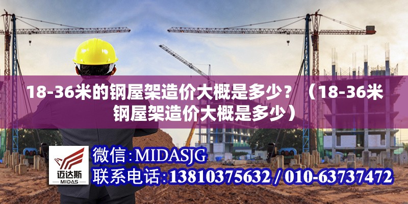 18-36米的鋼屋架造價大概是多少？（18-36米鋼屋架造價大概是多少） 行業(yè)新聞