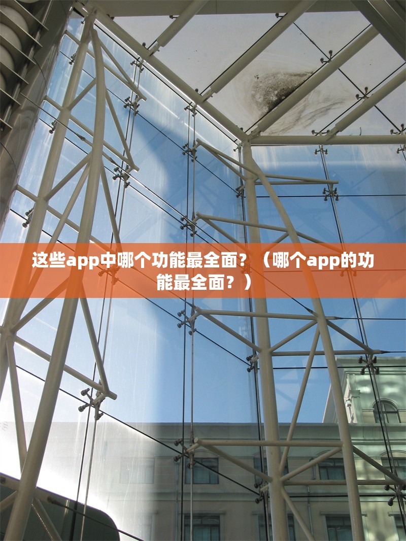 這些app中哪個(gè)功能最全面？（哪個(gè)app的功能最全面？） 行業(yè)新聞