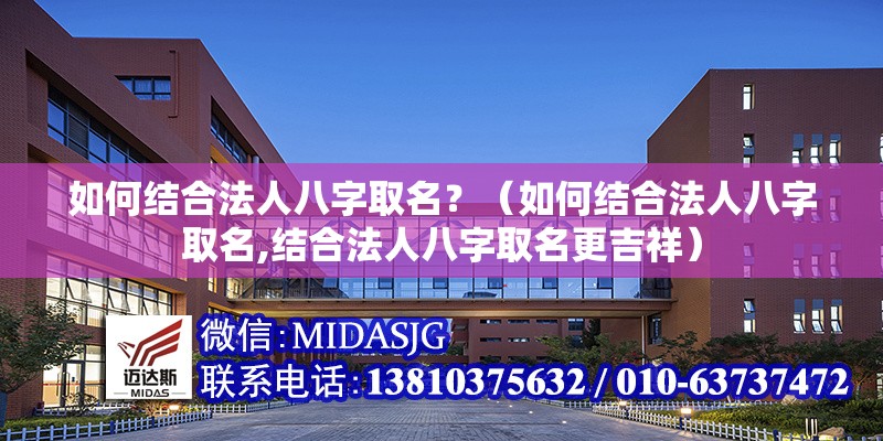 如何結(jié)合法人八字取名？（如何結(jié)合法人八字取名,結(jié)合法人八字取名更吉祥）