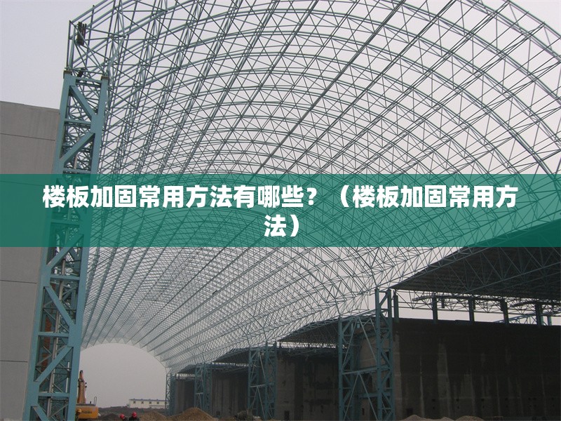 樓板加固常用方法有哪些？（樓板加固常用方法）