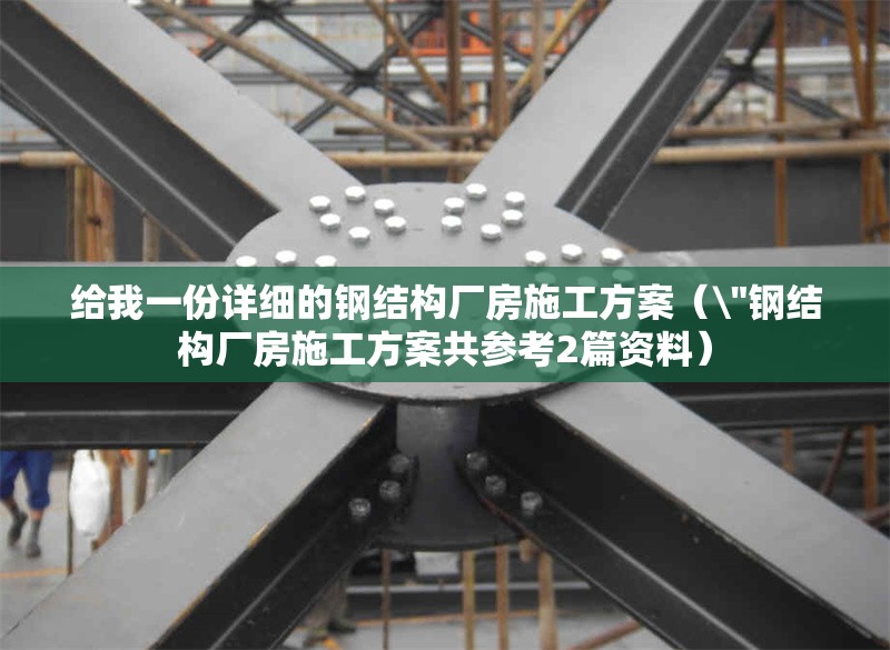 給我一份詳細(xì)的鋼結(jié)構(gòu)廠房施工方案(\ 給我一份詳細(xì)的鋼結(jié)構(gòu)廠房施工方案(\