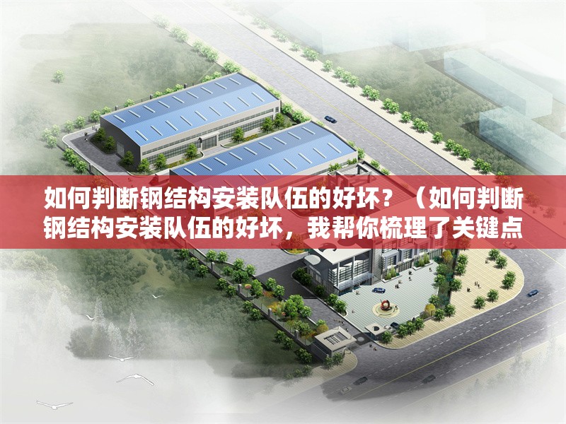 如何判斷鋼結(jié)構(gòu)安裝隊伍的好壞？（如何判斷鋼結(jié)構(gòu)安裝隊伍的好壞，我?guī)湍闶崂砹岁P(guān)鍵點）