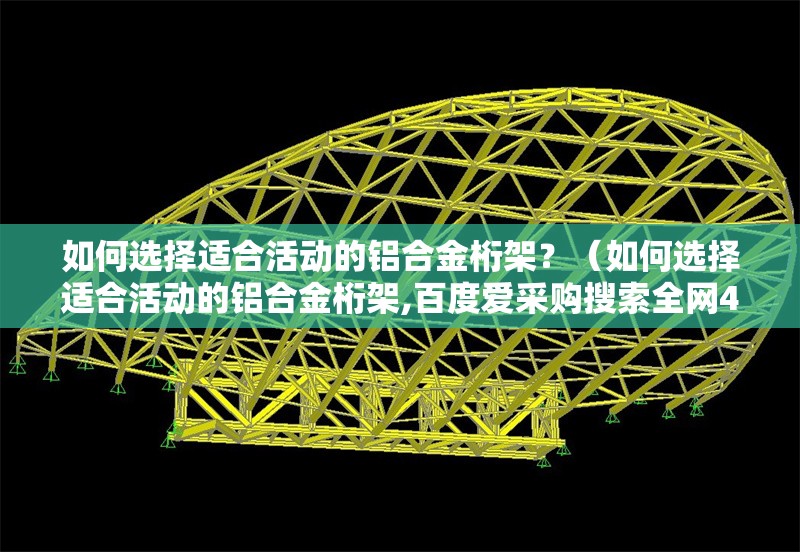 如何選擇適合活動的鋁合金桁架？（如何選擇適合活動的鋁合金桁架,百度愛采購搜索全網(wǎng)4篇資料）