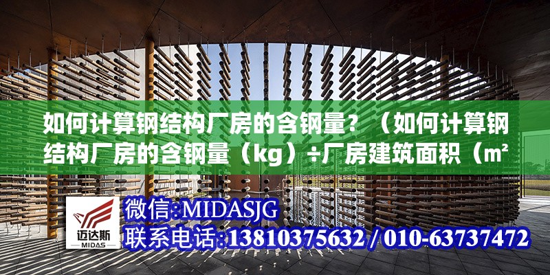 如何計(jì)算鋼結(jié)構(gòu)廠房的含鋼量？（如何計(jì)算鋼結(jié)構(gòu)廠房的含鋼量（kg）÷廠房建筑面積（㎡）） 行業(yè)新聞