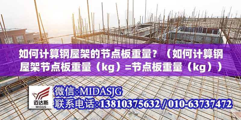 如何計算鋼屋架的節(jié)點板重量？（如何計算鋼屋架節(jié)點板重量（kg）=節(jié)點板重量（kg）） 行業(yè)新聞