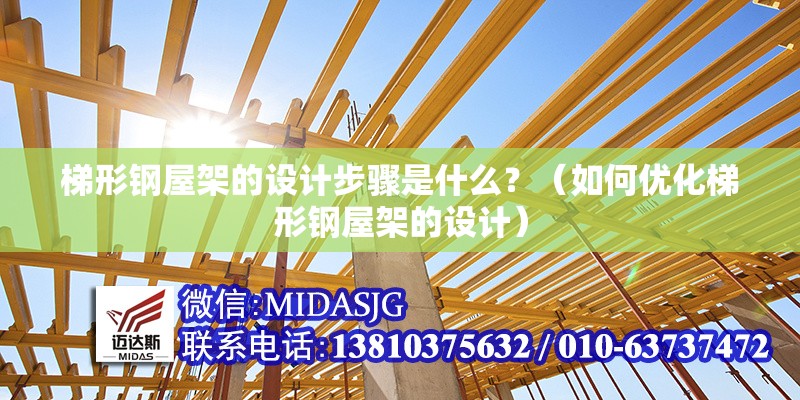 梯形鋼屋架的設(shè)計(jì)步驟是什么？（如何優(yōu)化梯形鋼屋架的設(shè)計(jì)）