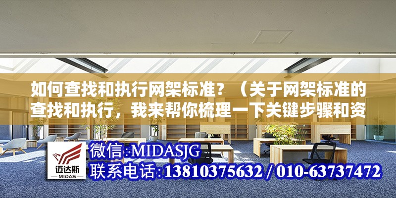 如何查找和執(zhí)行網(wǎng)架標(biāo)準(zhǔn)？（關(guān)于網(wǎng)架標(biāo)準(zhǔn)的查找和執(zhí)行，我來幫你梳理一下關(guān)鍵步驟和資源）