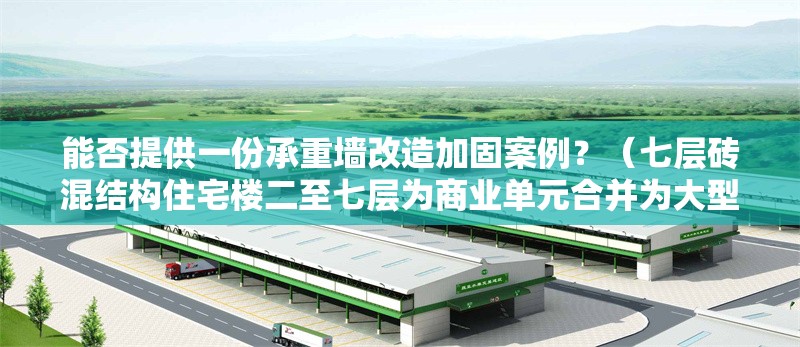 能否提供一份承重墻改造加固案例？（七層磚混結(jié)構(gòu)住宅樓二至七層為商業(yè)單元合并為大型商鋪） 行業(yè)新聞