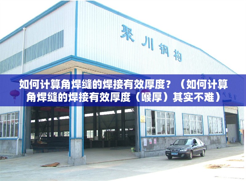 如何計(jì)算角焊縫的焊接有效厚度？（如何計(jì)算角焊縫的焊接有效厚度（喉厚）其實(shí)不難） 行業(yè)新聞