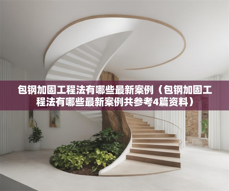 包鋼加固工程法有哪些最新案例（包鋼加固工程法有哪些最新案例共參考4篇資料）