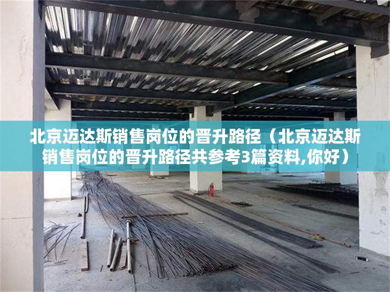 北京邁達(dá)斯銷(xiāo)售崗位的晉升路徑(北京邁達(dá)斯銷(xiāo)售崗位的晉升路徑共參考3篇資料,你好) 行業(yè)新聞 北京邁達(dá)斯銷(xiāo)售崗位的晉升路徑(北京邁達(dá)斯銷(xiāo)售崗位的晉升路徑共參考3篇資料,你好) 行業(yè)新聞