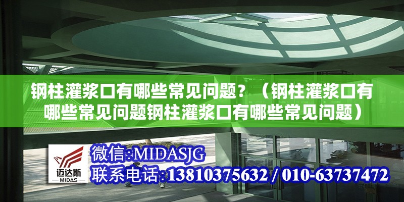 鋼柱灌漿口有哪些常見問題？（鋼柱灌漿口有哪些常見問題鋼柱灌漿口有哪些常見問題） 行業(yè)新聞