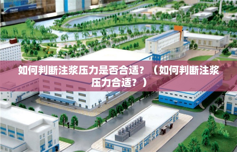 如何判斷注漿壓力是否合適？（如何判斷注漿壓力合適？） 行業(yè)新聞