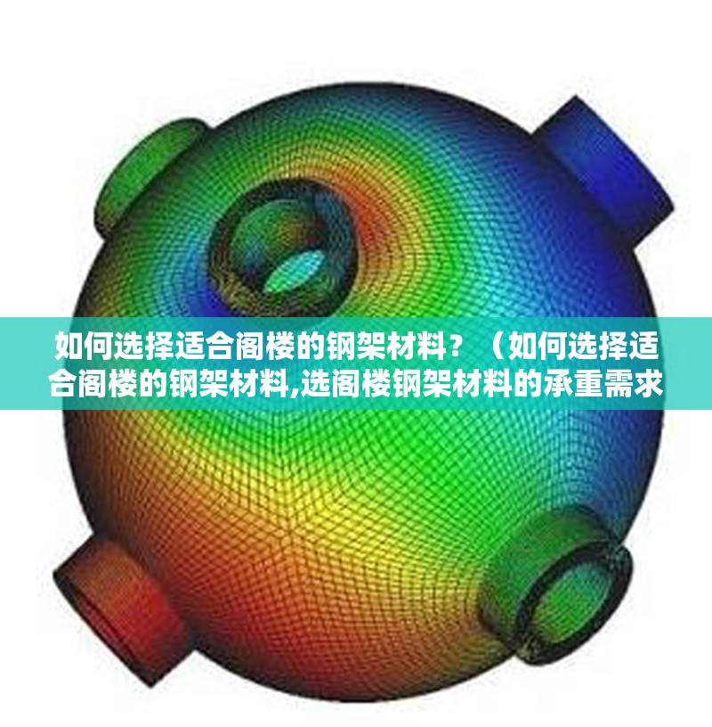 如何選擇適合閣樓的鋼架材料？（如何選擇適合閣樓的鋼架材料,選閣樓鋼架材料的承重需求）