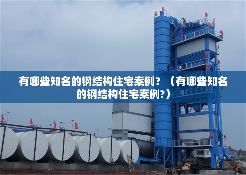 有哪些知名的鋼結(jié)構(gòu)住宅案例？（有哪些知名的鋼結(jié)構(gòu)住宅案例?）