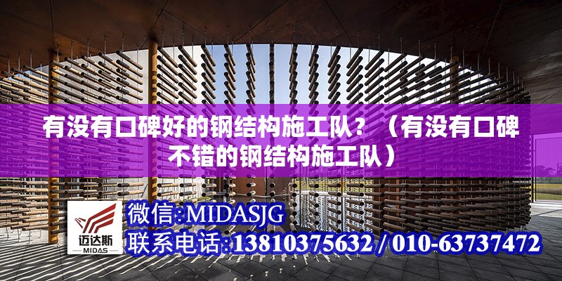 有沒有口碑好的鋼結構施工隊？（有沒有口碑不錯的鋼結構施工隊） 行業(yè)新聞